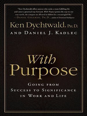 With Purpose: Going from Success to Significance in Work and Life by Daniel J. Kadlec, Ken Dychtwald