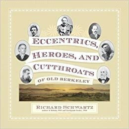 Eccentrics, Heroes, and Cutthroats of Old Berkeley by Richard Schwartz