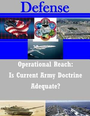 Operational Reach: Is Current Army Doctrine Adequate? by United States Army Command and General S