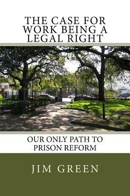 The Case For Work Being A Legal Right: Our Only Path to Prison Reform by Jim Green