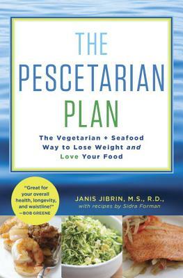 The Pescetarian Plan: The Vegetarian + Seafood Way to Lose Weight and Love Your Food by Janis Jibrin, Sidra Forman