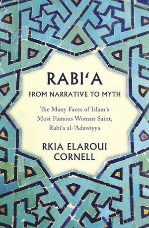 Rabi'a: From Narrative to Myth by Rkia Elaroui Cornell