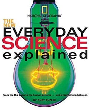 New Everyday Science Explained: From the Big Bang to the human genome...and everything in between by Curt Suplee