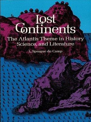 Lost Continents: Atlantis Theme in History, Science and Literature by L. Sprague de Camp, L. Sprague de Camp