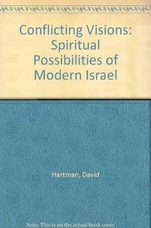 Conflicting Visions: Spiritual Possibilities of Modern Israel by David Hartman