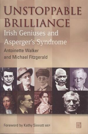 Unstoppable Brilliance: Irish Geniuses and Asperger's Syndrome by Michael Fitzgerald, Antoinette Walker