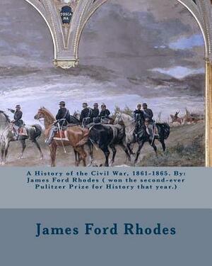 A History of the Civil War, 1861-1865. By: James Ford Rhodes ( won the second-ever Pulitzer Prize for History that year.) by James Ford Rhodes