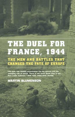 The Duel for France, 1944: The Men and Battles That Changed the Fate of Europe by Martin Blumenson