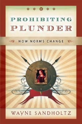 Prohibiting Plunder: How Norms Change by Wayne Sandholtz