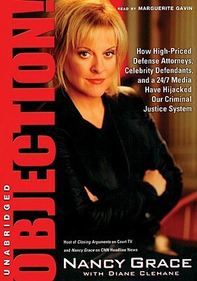 Objection!: How High-Priced Attorneys, Celebrity Defendants, and 24/7 Media Have Hijacked Our Criminal Justice System by Nancy Grace