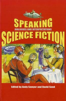 Speaking Science Fiction: Dialogues and Interpretations by 