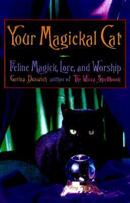 Your Magickal Cat: Feline Magick, Lore, and Worship by Gerina Dunwich