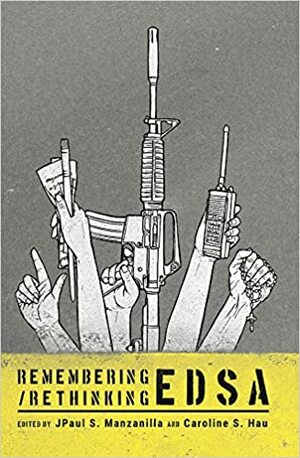 Remembering/Rethinking EDSA by Caroline S. Hau, JPaul S. Manzanilla