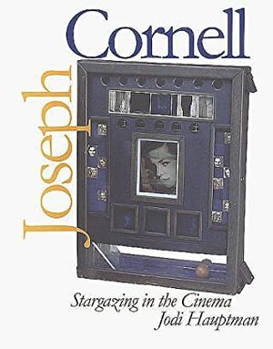 Joseph Cornell: Stargazing in the Cinema by Jodi Hauptman