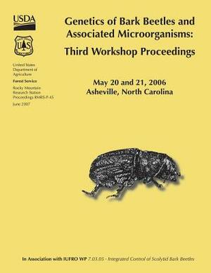 Genetics of Bark Beetles and Associated Microorganisms: Third Workshop Proceedings by United States Department of Agriculture