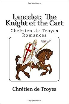 Lancelot: The Knight of the Cart (Chretien de Troyes Romances) by William Comfort, Chrétien de Troyes