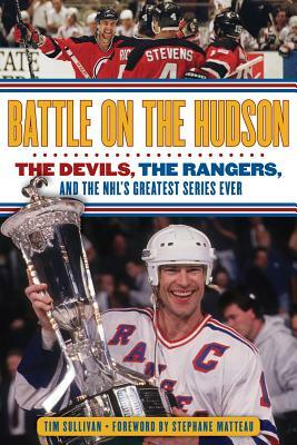 Battle on the Hudson: The Devils, the Rangers, and the NHL's Greatest Series Ever by Tim Sullivan