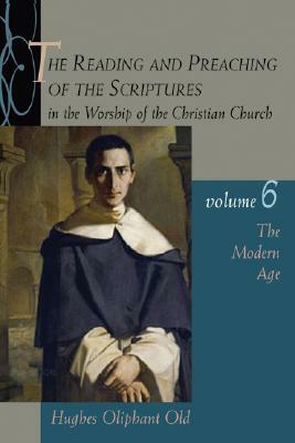 The Reading and Preaching of the Scriptures in the Worship of the Christian Church, Volume 6 by Hughes Oliphant Old