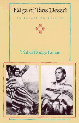 Edge of Taos Desert: An Escape to Reality by Mabel Dodge Luhan