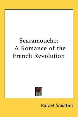 Scaramouche: A Romance of the French Revolution by Rafael Sabatini