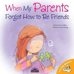 When My Parents Forgot to Be Friends by Jennifer Moore-Mallinos