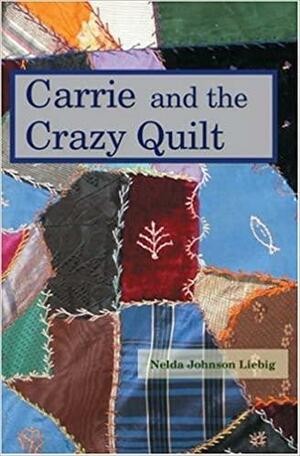 Carrie and the Crazy Quilt by Nelda Johnson Liebig