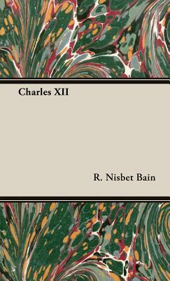 Charles XII by R. Nisbet Bain