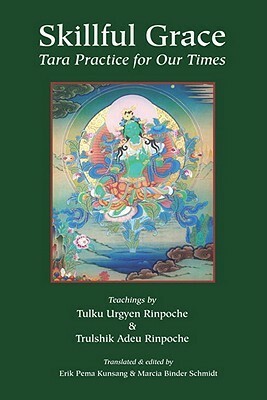 Skillful Grace: Tara Practice for Our Times by Trulshik Adeu, Marcia Binder Schmidt, Tara Bennett-Goleman, Tulku Urgyen, Erik Pema Kunsang