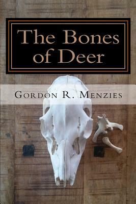The Bones of Deer: A Collection of Canadian Poetry by Gordon R. Menzies