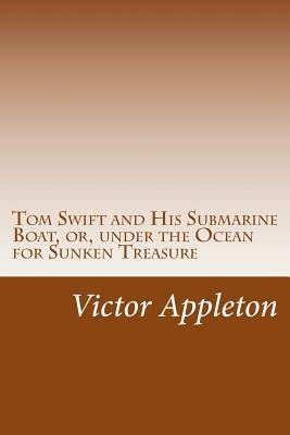 Tom Swift and His Submarine Boat, or, under the Ocean for Sunken Treasure by Victor Appleton