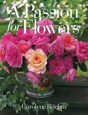 A Passion for Flowers by Douglas Turshen, Carolyne Roehm