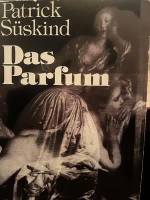 Das Parfum: die Geschichte eines Mörders by Patrick Süskind