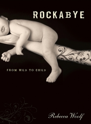 Rockabye: From Wild to Child by Rebecca Woolf