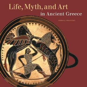 Life, Myth, and Art in Ancient Greece by Emma Stafford