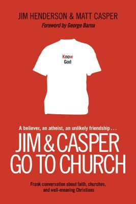 Jim & Casper Go to Church: Frank Conversation about Faith, Churches, and Well-Meaning Christians by Matt Casper, Jim Henderson