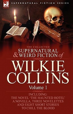The Collected Supernatural and Weird Fiction of Wilkie Collins: Volume 1-Contains one novel 'The Haunted Hotel', one novella 'Mad Monkton', three nove by Wilkie Collins