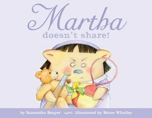Martha doesn't share! by Samantha Berger, Bruce Whatley