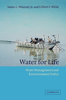 Water for Life: Water Management and Environmental Policy by James L. Wescoat Jr, Gilbert F. White