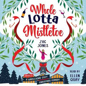 Whole Lotta Mistletoe: A (Mostly) Wholesome Cozy Christmas Comedy by Zac Jones