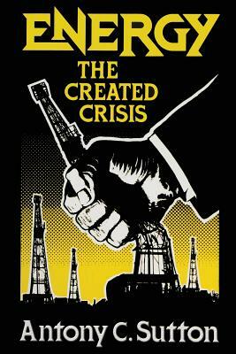 Energy: The Created Crisis by Antony C. Sutton