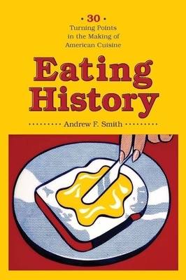 Eating History: 30 Turning Points in the Making of American Cuisine by Andrew Smith