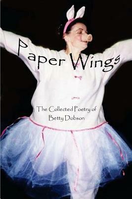Paper Wings: The Collected Poetry Of Betty Dobson by Betty Dobson