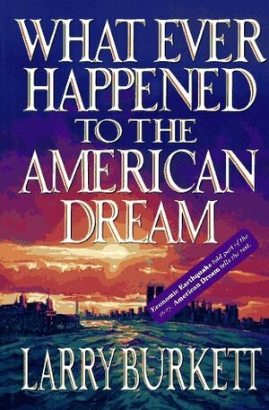 What Ever Happened to the American Dream by Larry Burkett