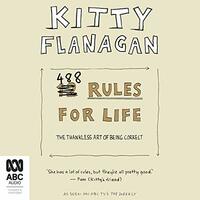 488 Rules for Life: The Thankless Art of Being Correct by Kitty Flanagan