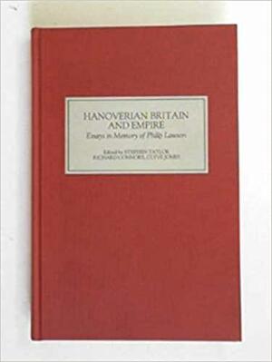 Hanoverian Britain and Empire: Essays in Memory of Philip Lawson by Clyve Jones, Stephen Taylor, Philip Lawson, Richard Connors