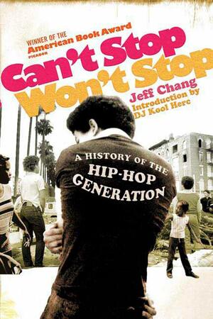 Can't Stop Won't Stop: A History of the Hip-Hop Generation by Jeff Chang