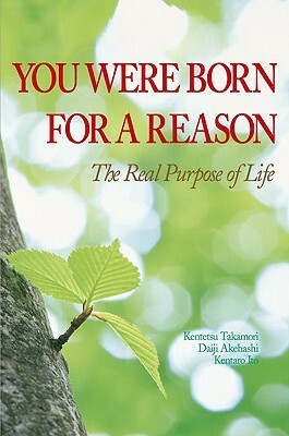 You Were Born for a Reason: The Real Purpose of Life by Kentetsu Takamori