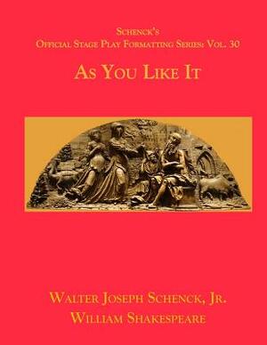 Schenck's Official Stage Play Formatting Series: Vol. 30 - As You Like It by Walter Joseph Schenck Jr., William Shakespeare