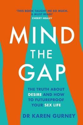 Mind The Gap: The Truth About Desire, and How to Futureproof Your Sex Life by Karen Gurney, Karen Gurney