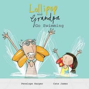 Lollipop and Grandpa Go Swimming. Penelope Harper & Cate James by Penelope Harper